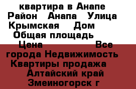 квартира в Анапе › Район ­ Анапа › Улица ­ Крымская  › Дом ­ 171 › Общая площадь ­ 64 › Цена ­ 4 650 000 - Все города Недвижимость » Квартиры продажа   . Алтайский край,Змеиногорск г.